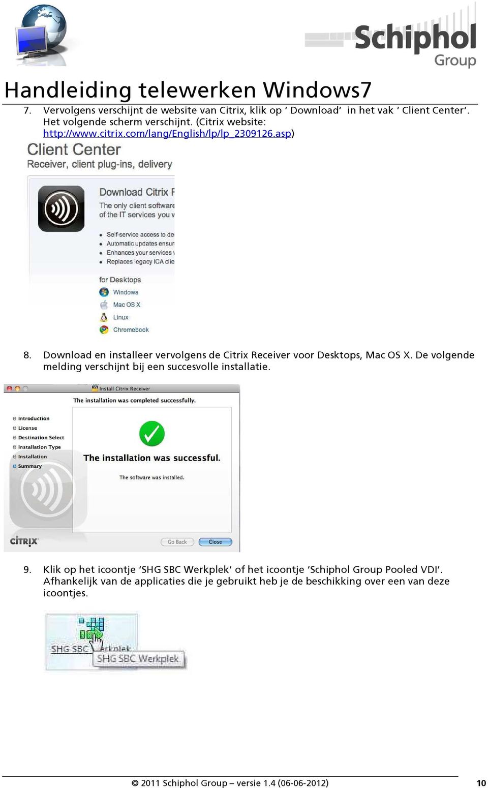 Download en installeer vervolgens de Citrix Receiver voor Desktops, Mac OS X. De volgende melding verschijnt bij een succesvolle installatie.