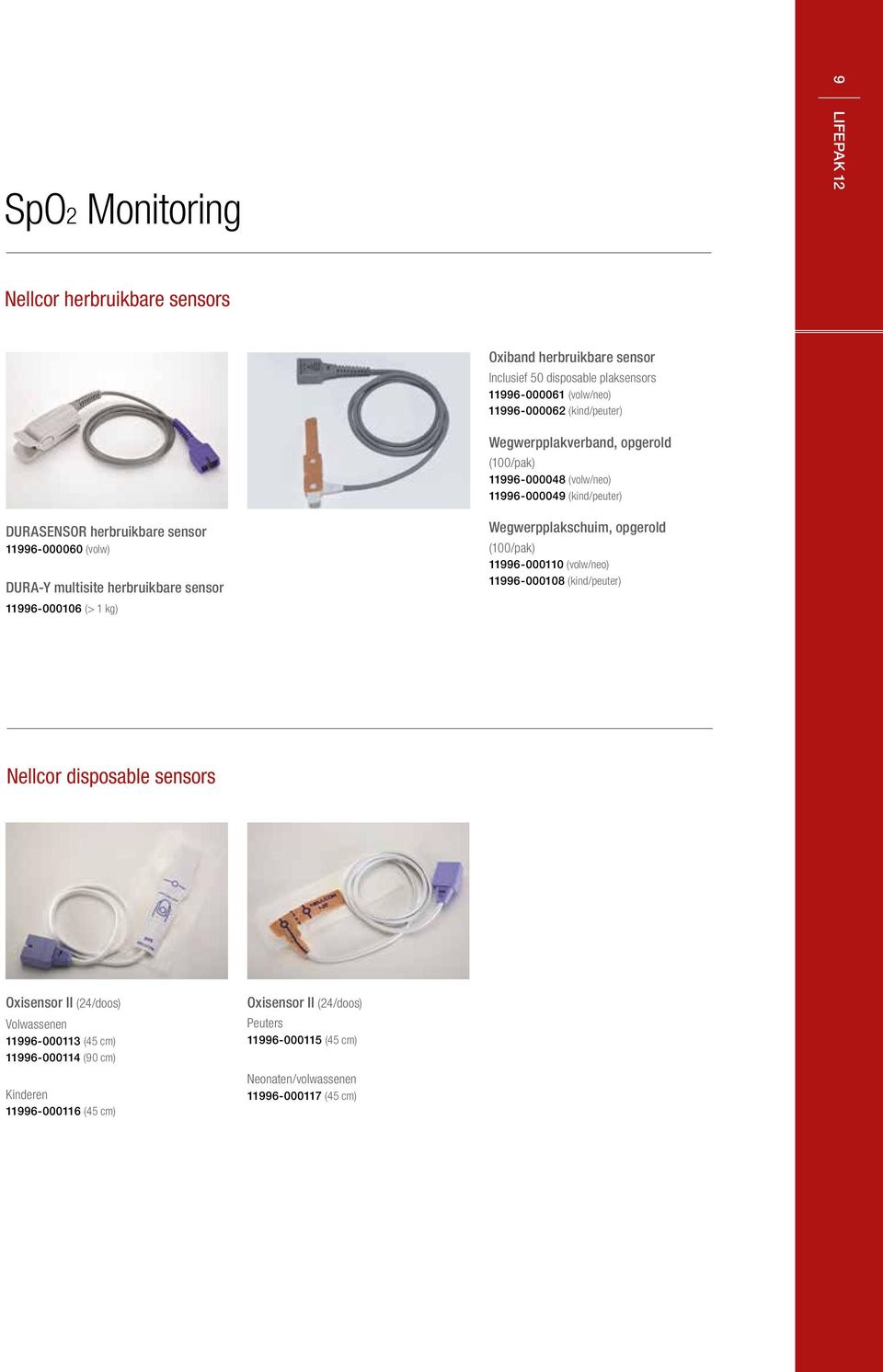 sensor 11996-000106 (> 1 kg) Wegwerpplakschuim, opgerold (100/pak) 11996-000110 (volw/neo) 11996-000108 (kind/peuter) Nellcor disposable sensors Oxisensor II (24/doos)