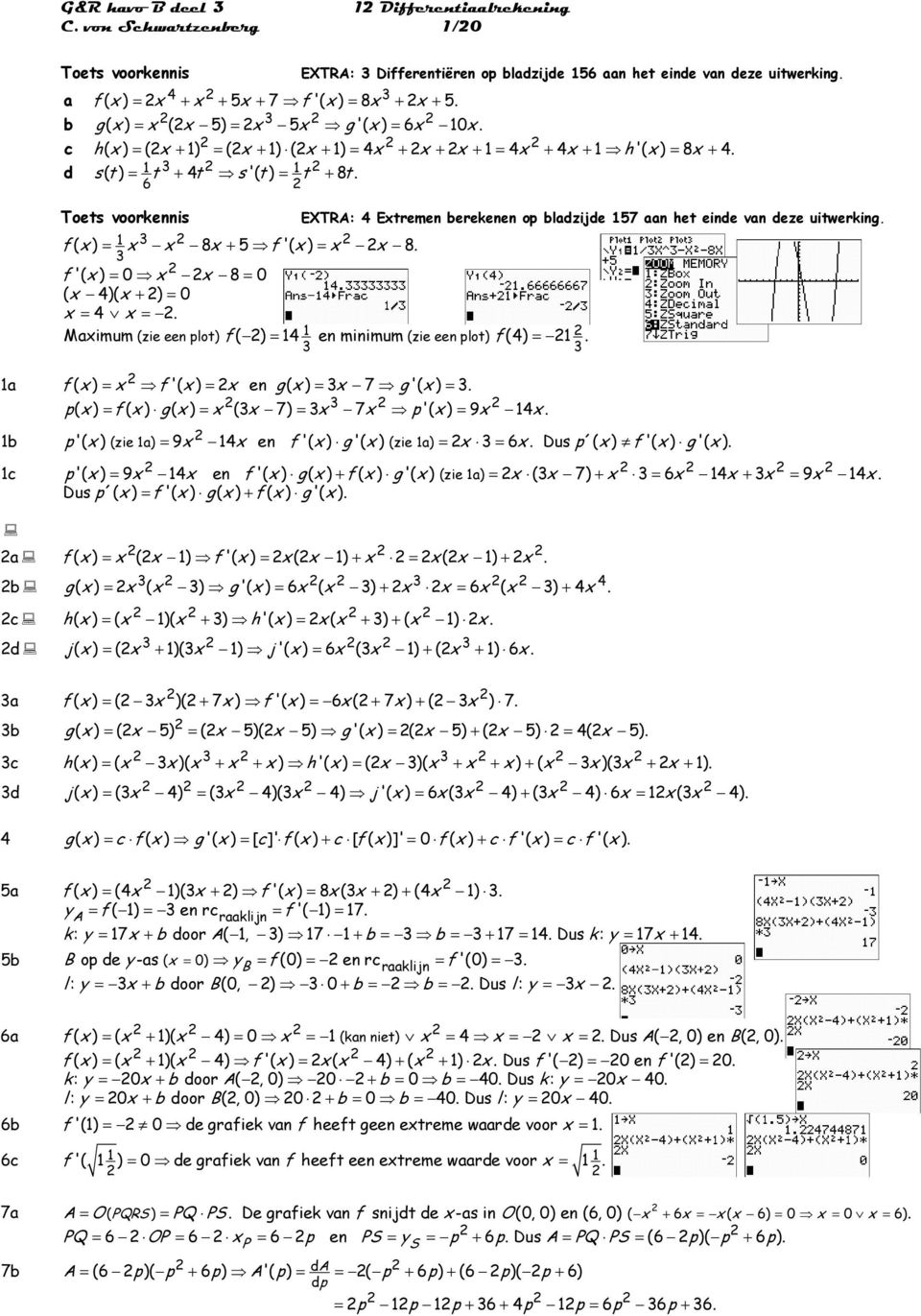 (zie een plot) f ( ) en minimum (zie een plot) f () a f ( ) f '( ) en g( ) 7 g '( ) p( ) f ( ) g( ) ( 7) 7 p'( ) 9 b p'( ) (zie a) 9 en f '( ) g '( ) (zie a) 6 Dus p ( ) f '( ) g '( ) c p'( ) 9 en f