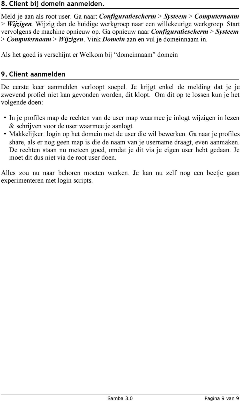 Als het goed is verschijnt er Welkom bij domeinnaam domein 9. Client aanmelden De eerste keer aanmelden verloopt soepel.