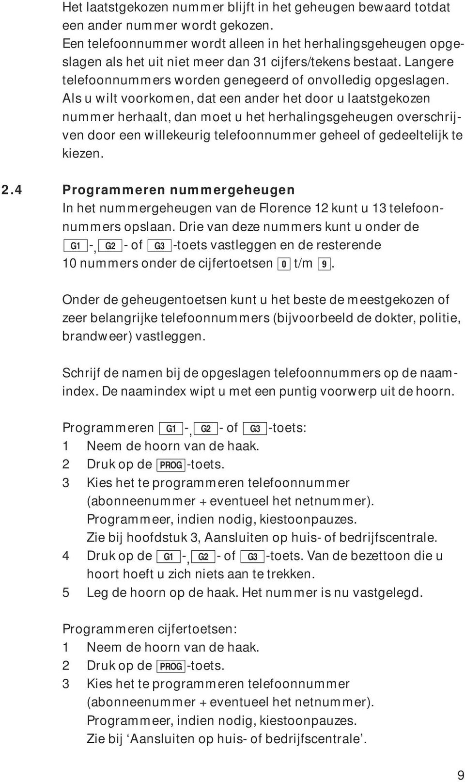 Als u wilt voorkomen, dat een ander het door u laatstgekozen nummer herhaalt, dan moet u het herhalingsgeheugen overschrijven door een willekeurig telefoonnummer geheel of gedeeltelijk te kiezen. 2.