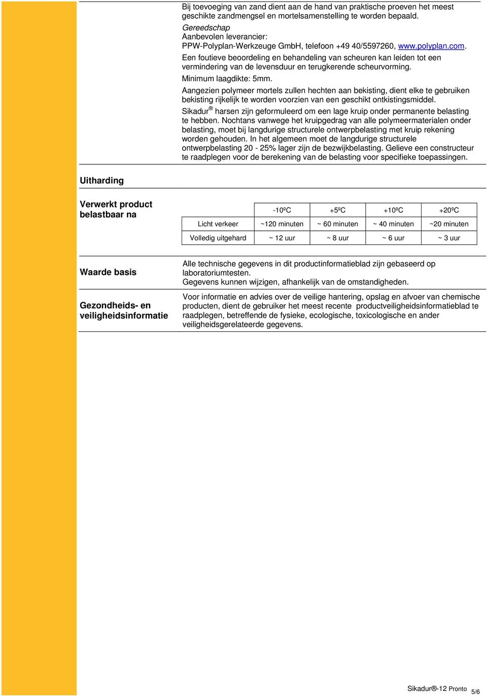 Een foutieve beoordeling en behandeling van scheuren kan leiden tot een vermindering van de levensduur en terugkerende scheurvorming. Minimum laagdikte: 5mm.