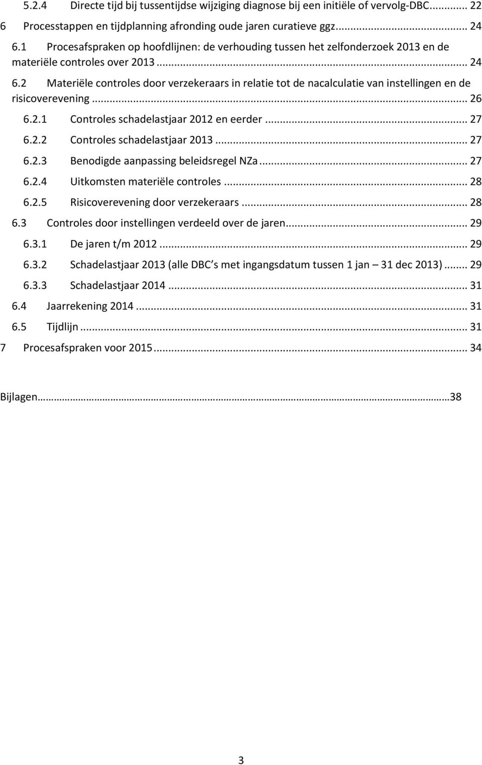 2 Materiële controles door verzekeraars in relatie tot de nacalculatie van instellingen en de risicoverevening... 26 6.2.1 Controles schadelastjaar 2012 en eerder... 27 6.2.2 Controles schadelastjaar 2013.