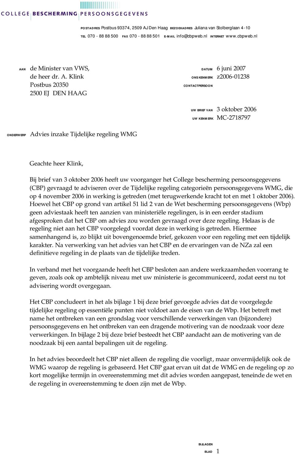 brief van 3 oktober 2006 heeft uw voorganger het College bescherming persoonsgegevens (CBP) gevraagd te adviseren over de Tijdelijke regeling categorieën persoonsgegevens WMG, die op 4 november 2006
