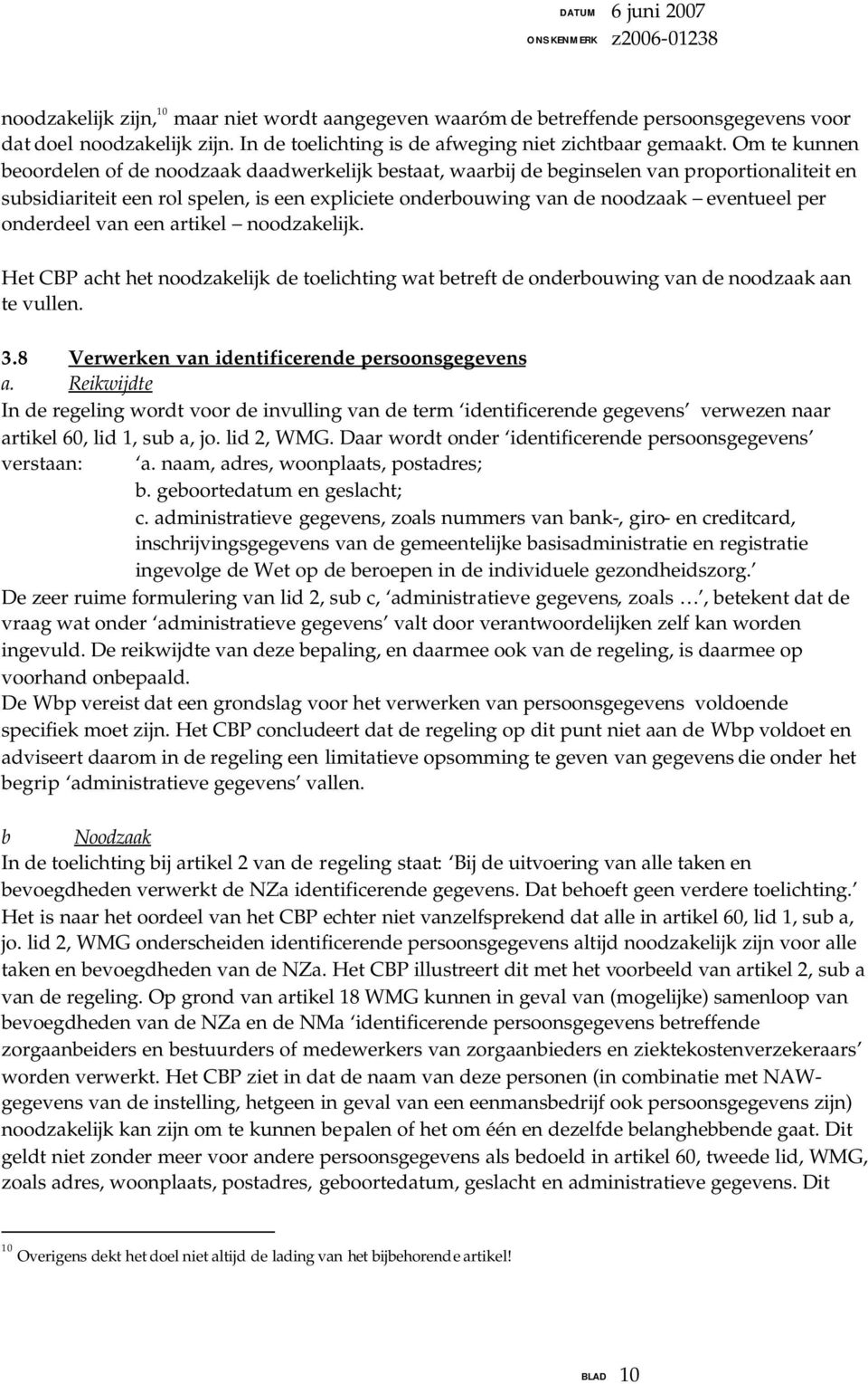 per onderdeel van een artikel noodzakelijk. Het CBP acht het noodzakelijk de toelichting wat betreft de onderbouwing van de noodzaak aan te vullen. 3.