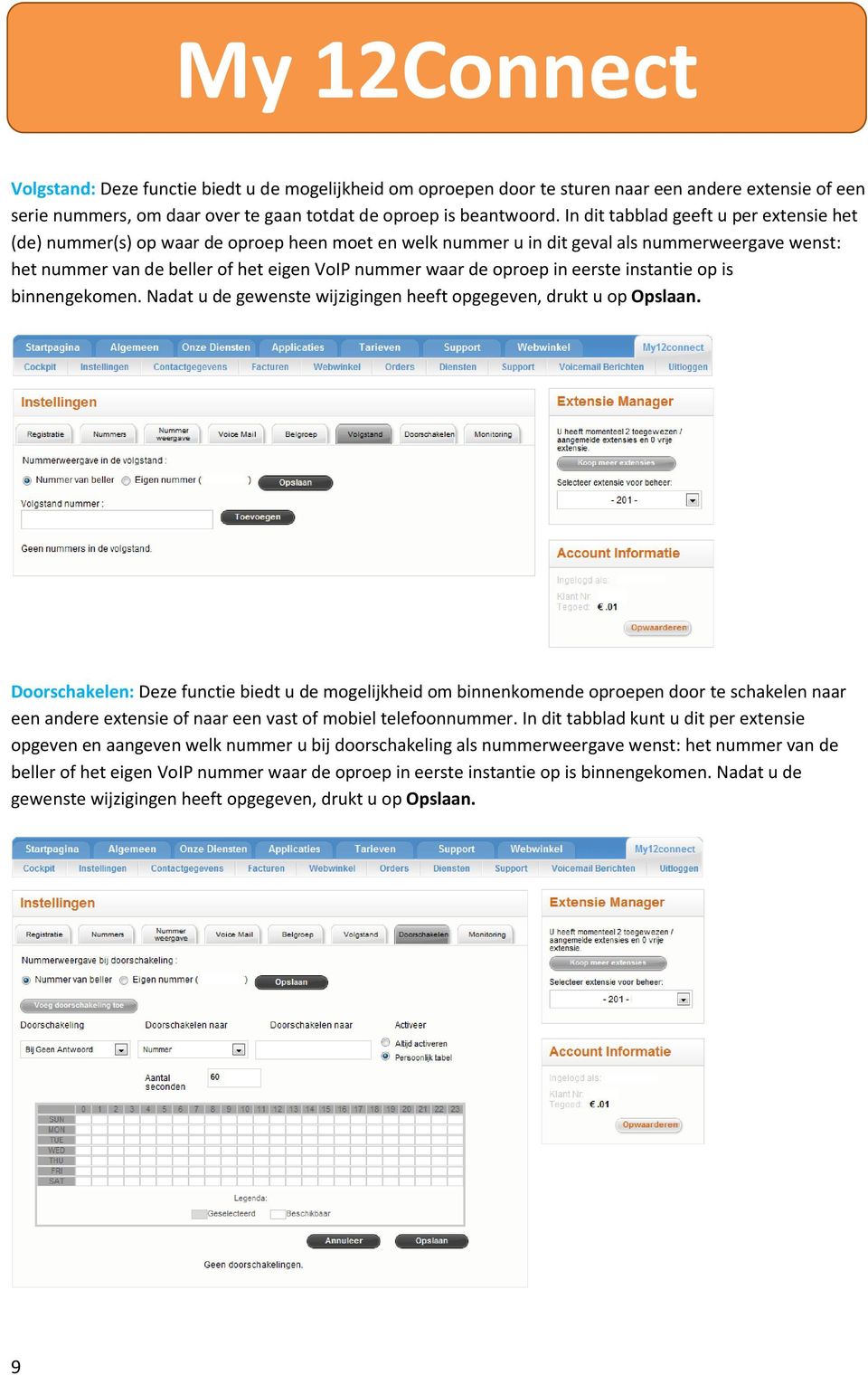 oproep in eerste instantie op is binnengekomen. Nadat u de gewenste wijzigingen heeft opgegeven, drukt u op Opslaan.