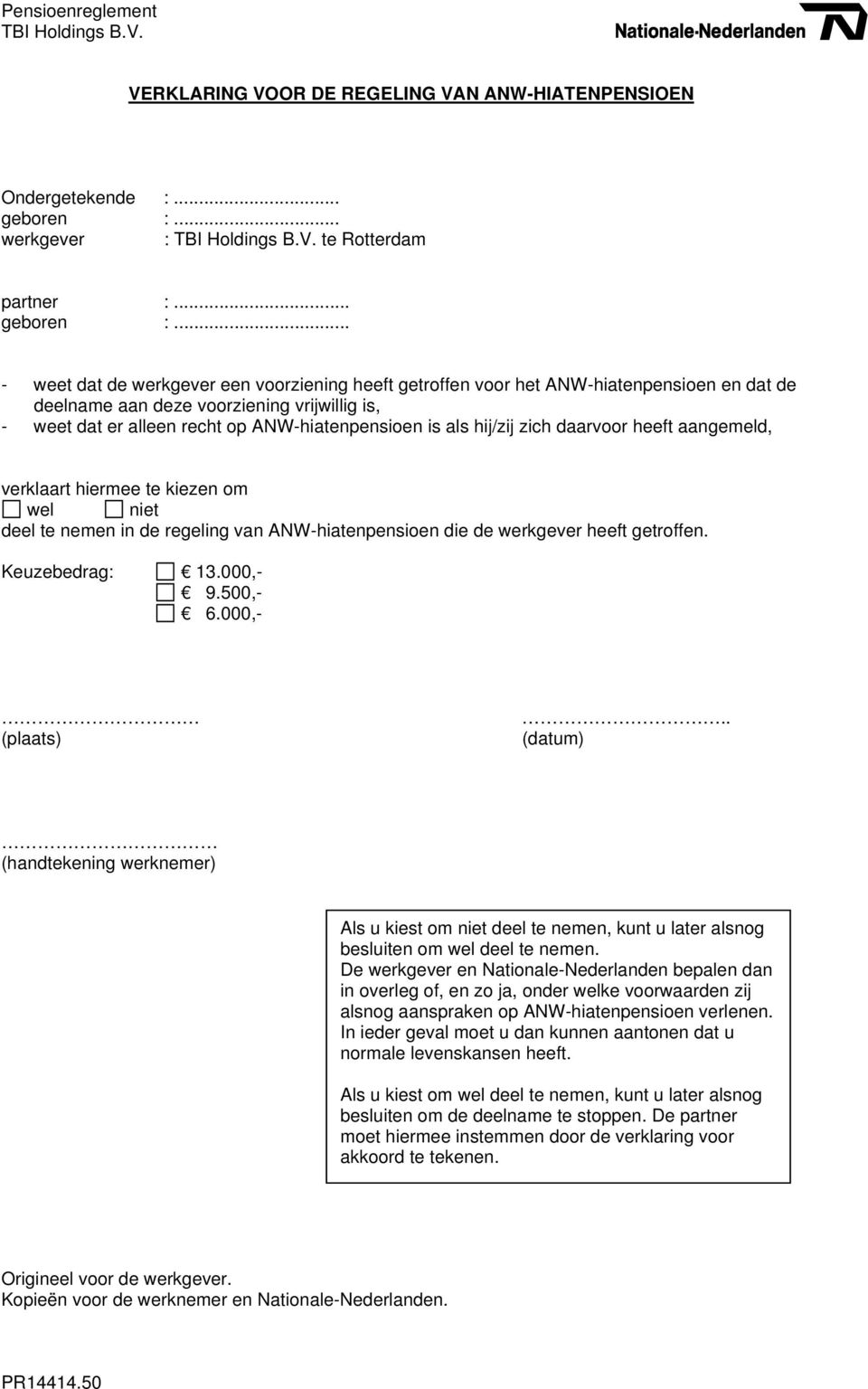 .. - weet dat de werkgever een voorziening heeft getroffen voor het ANW-hiatenpensioen en dat de deelname aan deze voorziening vrijwillig is, - weet dat er alleen recht op ANW-hiatenpensioen is als