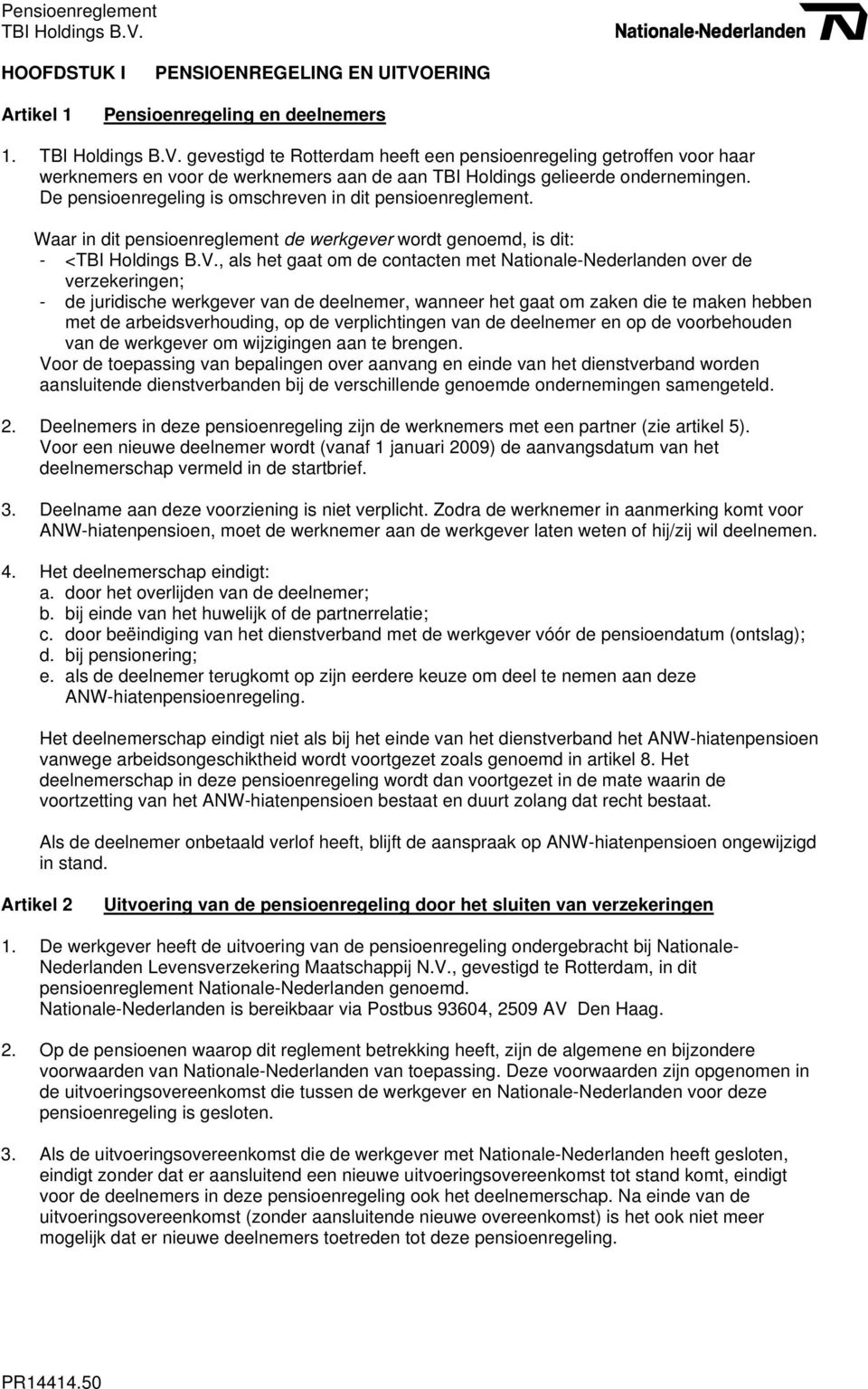 De pensioenregeling is omschreven in dit pensioenreglement.