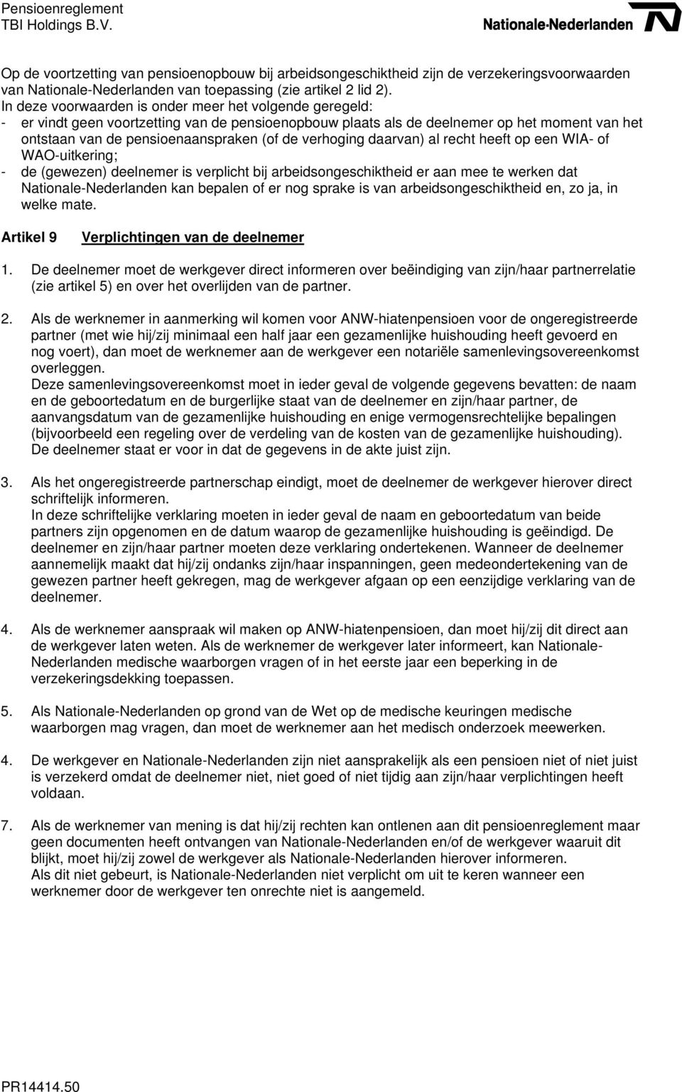 verhoging daarvan) al recht heeft op een WIA- of WAO-uitkering; - de (gewezen) deelnemer is verplicht bij arbeidsongeschiktheid er aan mee te werken dat Nationale-Nederlanden kan bepalen of er nog