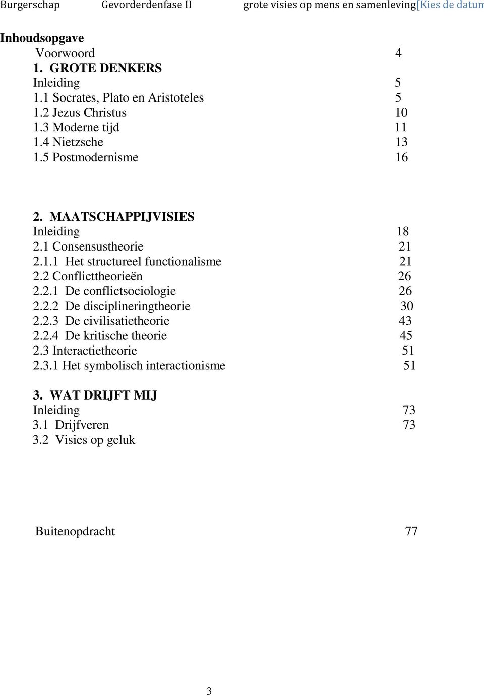 2 Conflicttheorieën 26 2.2.1 De conflictsociologie 26 2.2.2 De disciplineringtheorie 30 2.2.3 De civilisatietheorie 43 2.2.4 De kritische theorie 45 2.