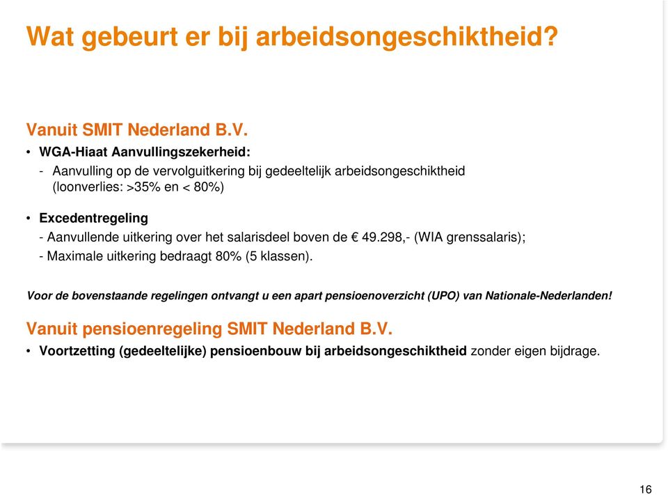 WGA-Hiaat Aanvullingszekerheid: - Aanvulling op de vervolguitkering bij gedeeltelijk arbeidsongeschiktheid (loonverlies: >35% en < 80%)