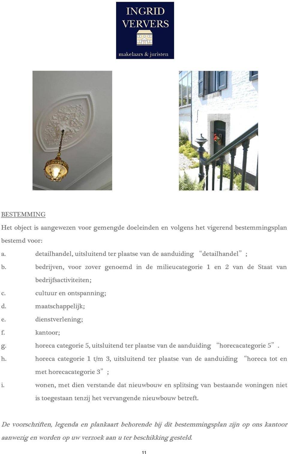 horeca categorie 5, uitsluitend ter plaatse van de aanduiding horecacategorie 5. h. horeca categorie 1 t/m 3, uitsluitend ter plaatse van de aanduiding horeca tot en met horecacategorie 3 ; i.