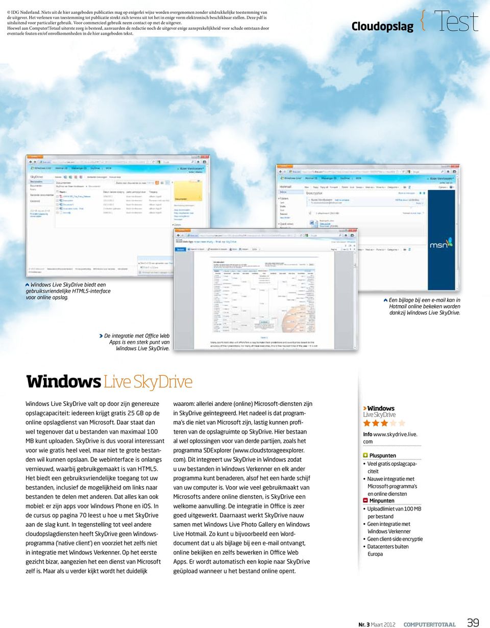 Windows Live SkyDrive Windows Live SkyDrive valt op door zijn genereuze waarom: allerlei andere (online) Microsoft-diensten zijn opslagcapaciteit: iedereen krijgt gratis 25 GB op de in SkyDrive