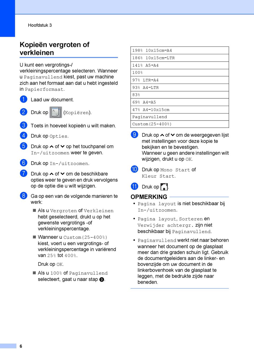 d Druk op Opties. e Druk op s of t op het touchpanel om In-/uitzoomen weer te geven. f Druk op In-/uitzoomen.