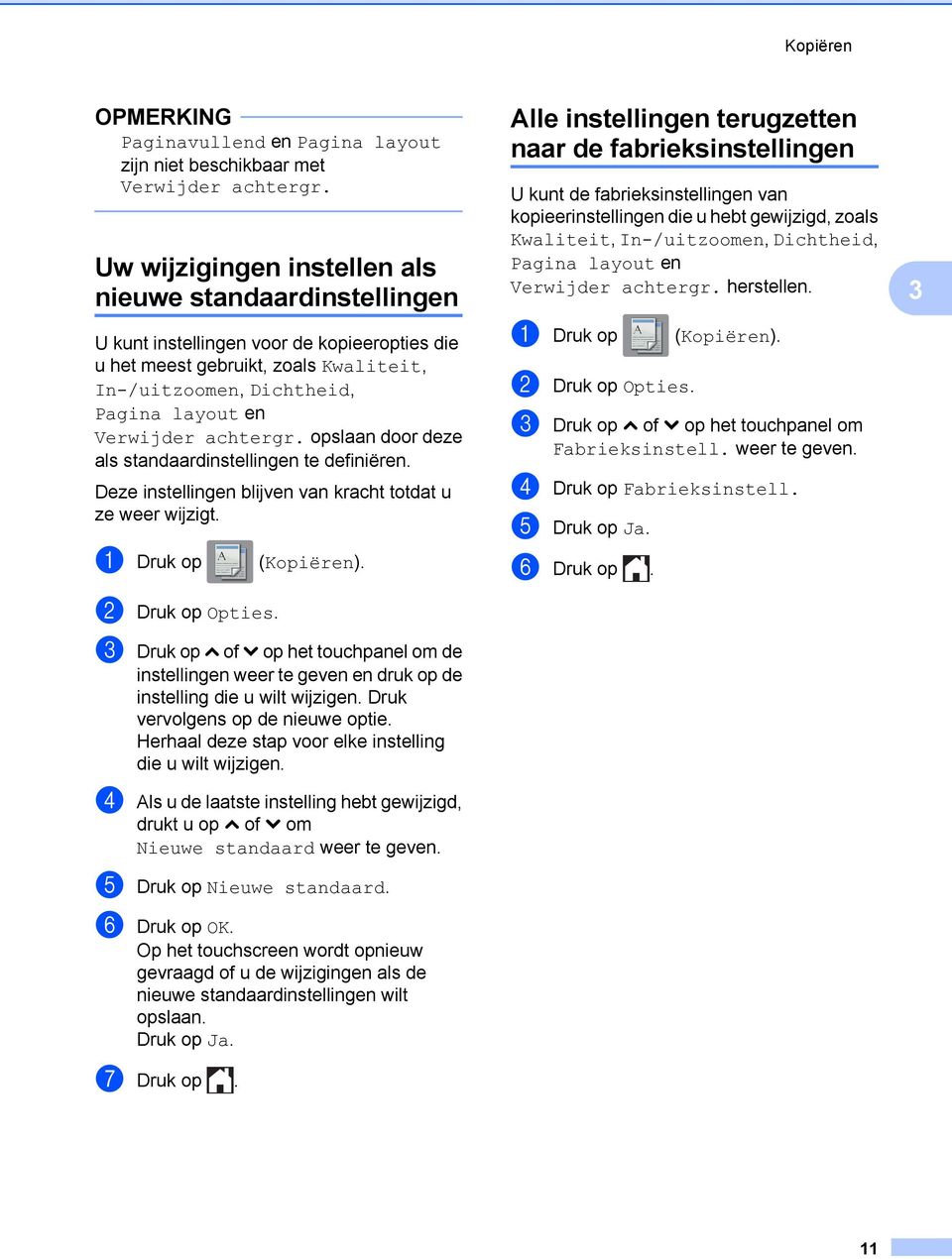 achtergr. opslaan door deze als standaardinstellingen te definiëren. Deze instellingen blijven van kracht totdat u ze weer wijzigt. a Druk op (Kopiëren). b Druk op Opties.