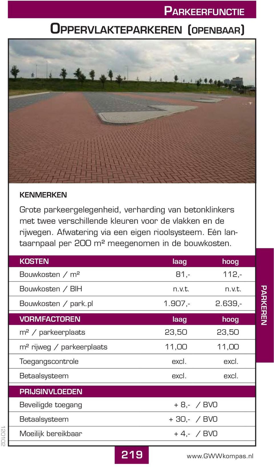 KOSTEN laag hoog Bouwkosten / m² 81,- 112,- Bouwkosten / BIH n.v.t. n.v.t. Bouwkosten / park.pl 1.907,- 2.