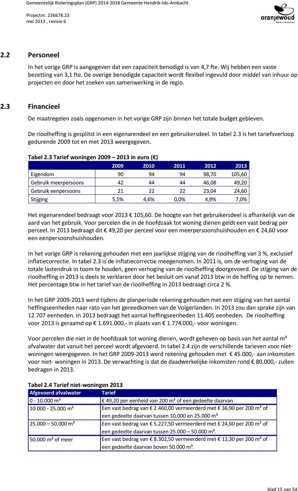 3 Financieel De maatregelen zoals opgenomen in het vorige GRP zijn binnen het totale budget gebleven. De rioolheffing is gesplitst in een eigenarendeel en een gebruikersdeel. In tabel 2.
