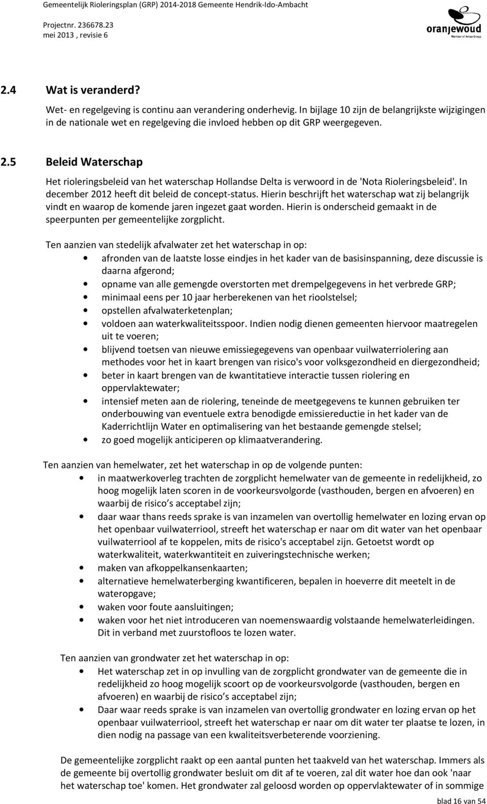 5 Beleid Waterschap Het rioleringsbeleid van het waterschap Hollandse Delta is verwoord in de 'Nota Rioleringsbeleid'. In december 2012 heeft dit beleid de concept-status.