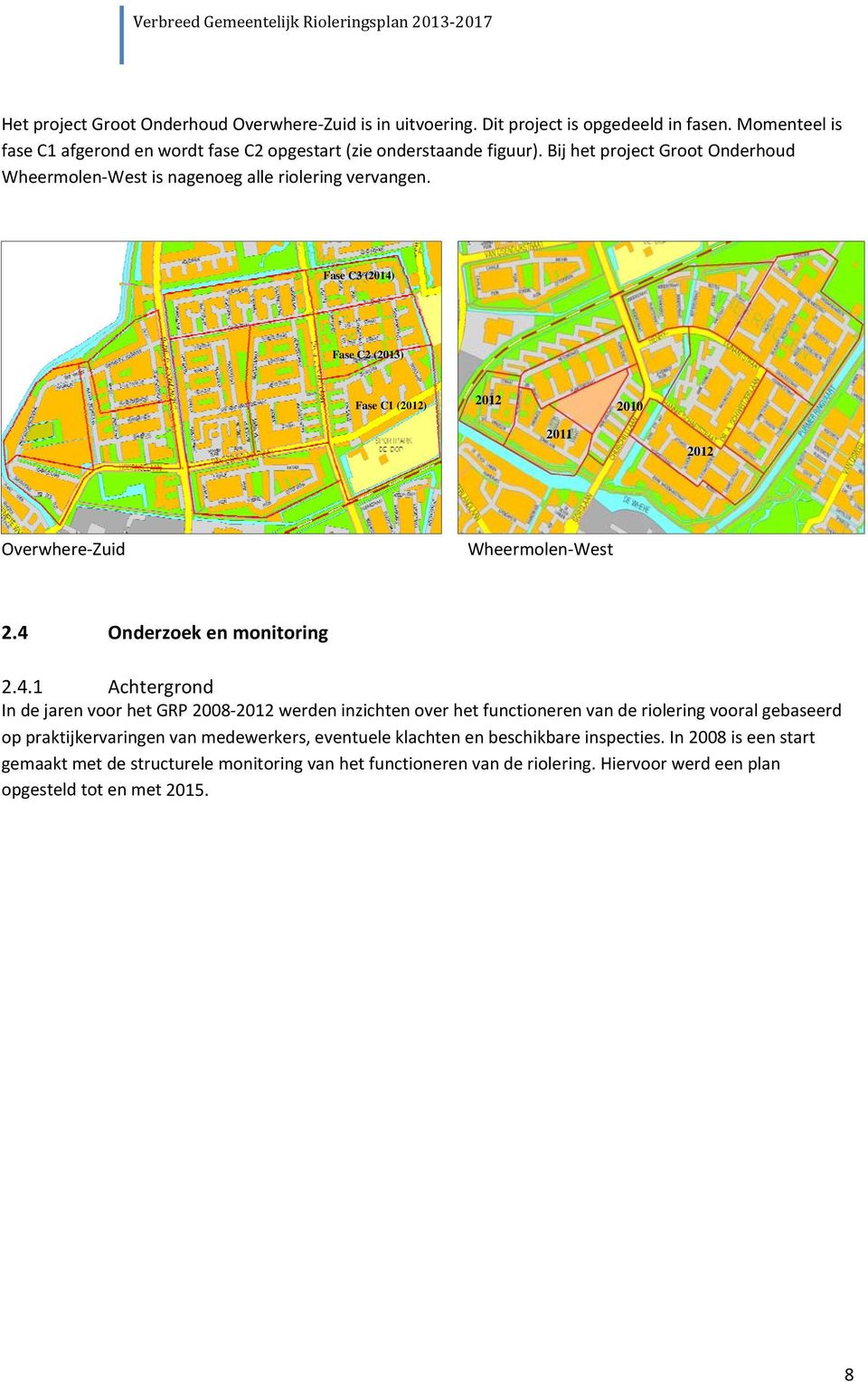 4 Onderzoek en monitoring 2.4.1 Achtergrond In de jaren voor het GRP 2008 2012 werden inzichten over het functioneren van de riolering vooral gebaseerd op praktijkervaringen van