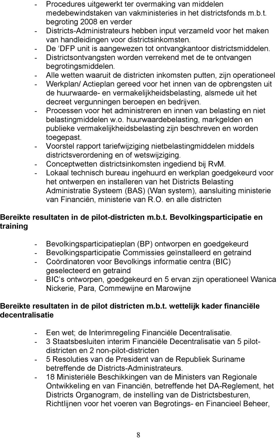 - Alle wetten waaruit de districten inkomsten putten, zijn operationeel - Werkplan/ Actieplan gereed voor het innen van de opbrengsten uit de huurwaarde- en vermakelijkheidsbelasting, alsmede uit het