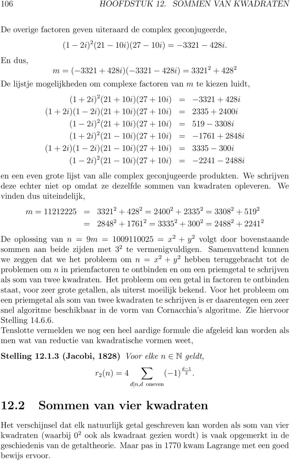 2335 + 2400i (1 2i) 2 (21 + 10i)(27 + 10i) = 519 3308i (1 + 2i) 2 (21 10i)(27 + 10i) = 1761 + 2848i (1 + 2i)(1 2i)(21 10i)(27 + 10i) = 3335 300i (1 2i) 2 (21 10i)(27 + 10i) = 2241 2488i en een even