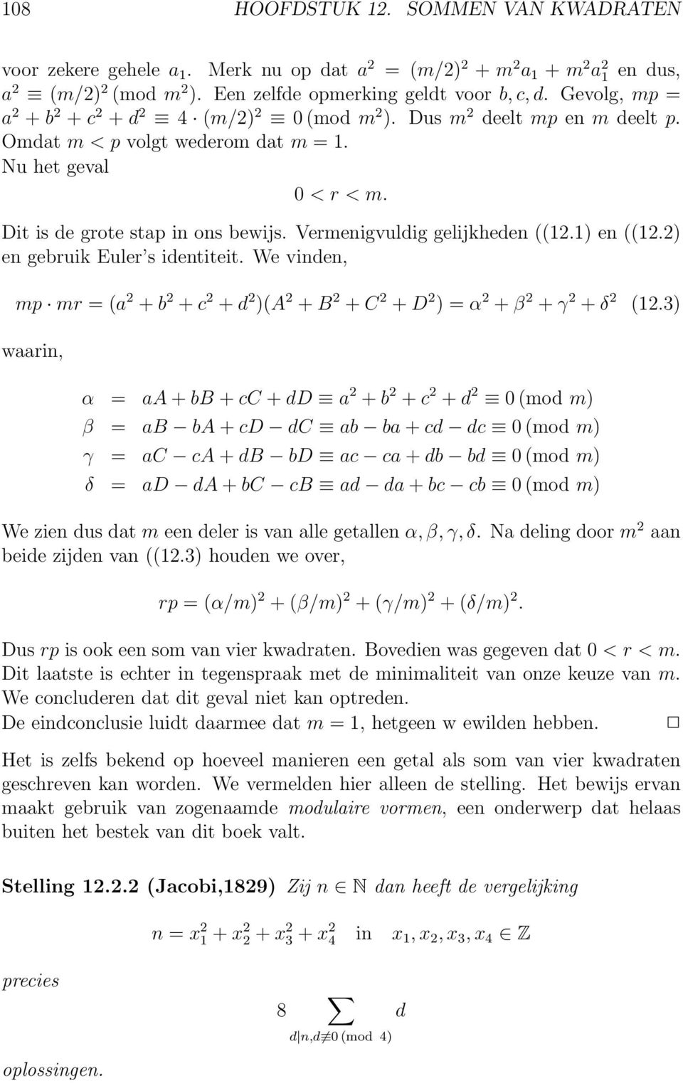 Vermenigvuldig gelijkheden ((12.1) en ((12.2) en gebruik Euler s identiteit. We vinden, mp mr = (a 2 + b 2 + c 2 + d 2 )(A 2 + B 2 + C 2 + D 2 ) = α 2 + β 2 + γ 2 + δ 2 (12.