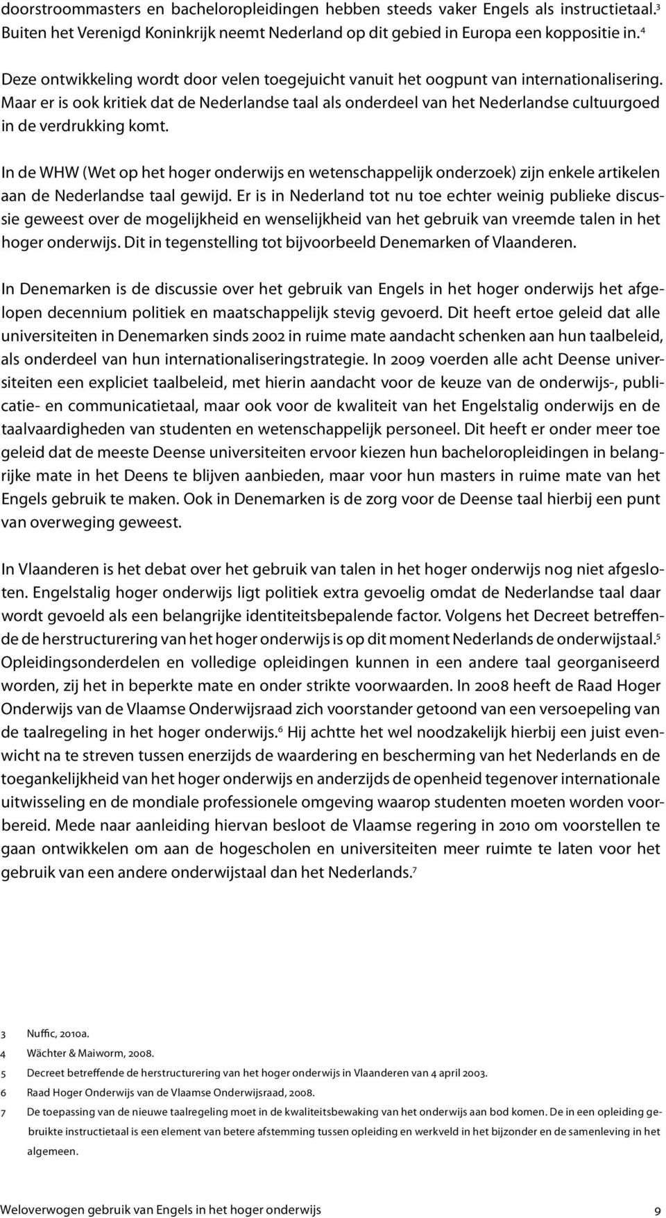Maar er is ook kritiek dat de Nederlandse taal als onderdeel van het Nederlandse cultuurgoed in de verdrukking komt.