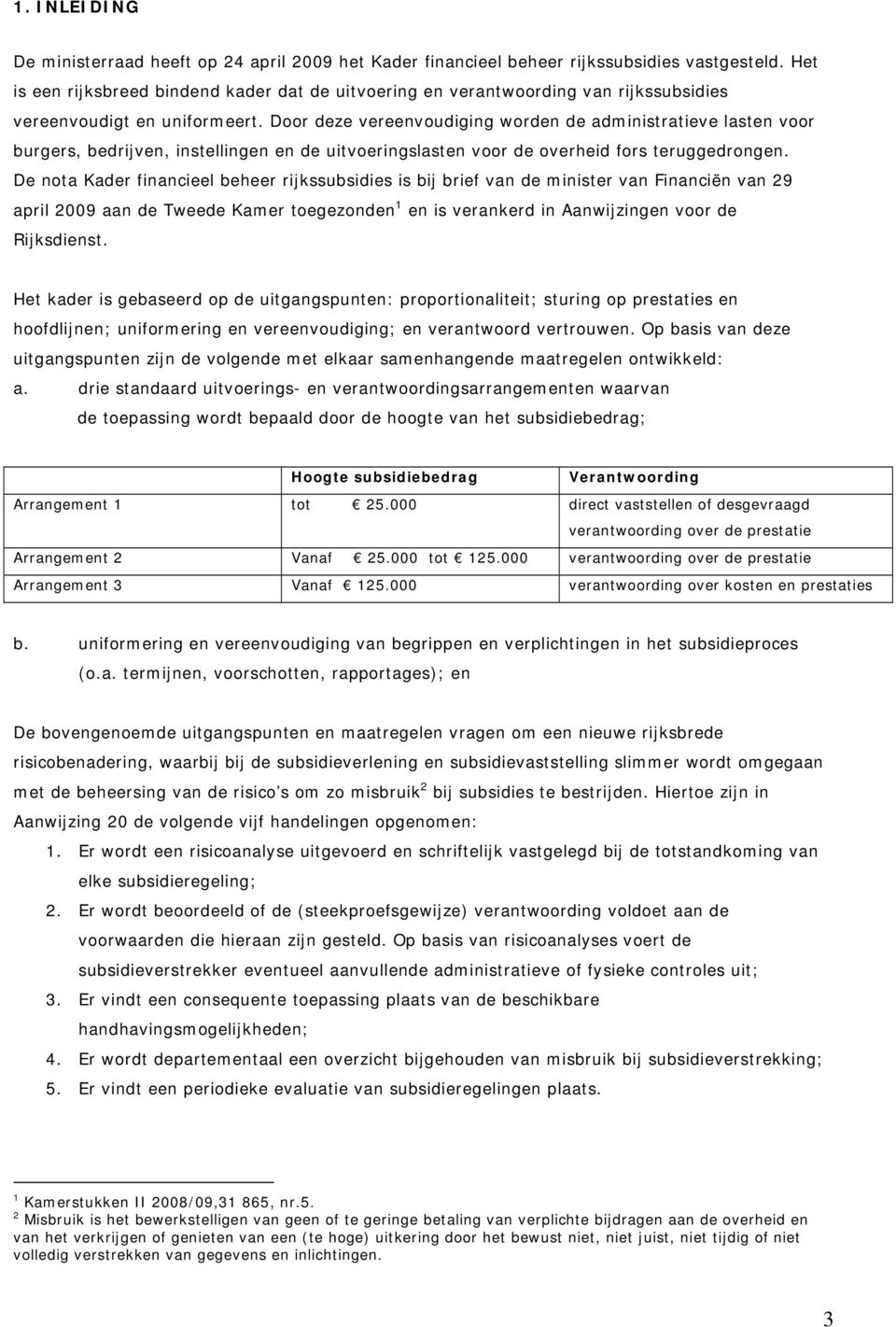 Door deze vereenvoudiging worden de administratieve lasten voor burgers, bedrijven, instellingen en de uitvoeringslasten voor de overheid fors teruggedrongen.