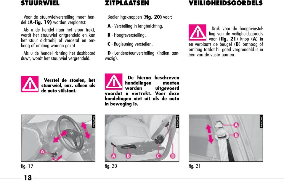 Als u de hendel richting het dashboard duwt, wordt het stuurwiel vergrendeld. ZITPLAATSEN Bedieningsknoppen (fig. 20) voor: A -Verstelling in lengterichting. B - Hoogteverstelling.