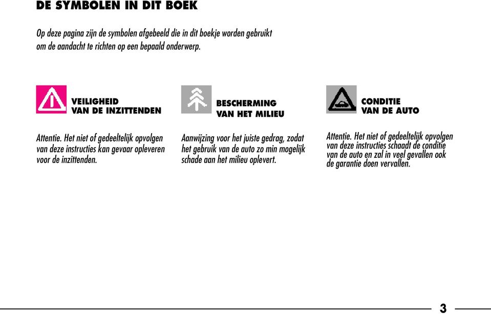 BESCHERMING VAN HET MILIEU Aanwijzing voor het juiste gedrag, zodat het gebruik van de auto zo min mogelijk schade aan het milieu oplevert.