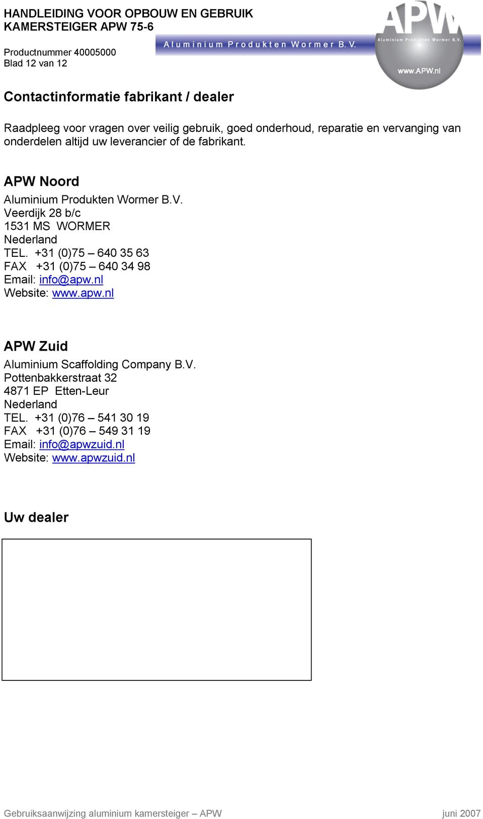 +31 (0)75 640 35 63 FAX +31 (0)75 640 34 98 Email: info@apw.nl Website: www.apw.nl APW Zuid Aluminium Scaffolding Company B.V.