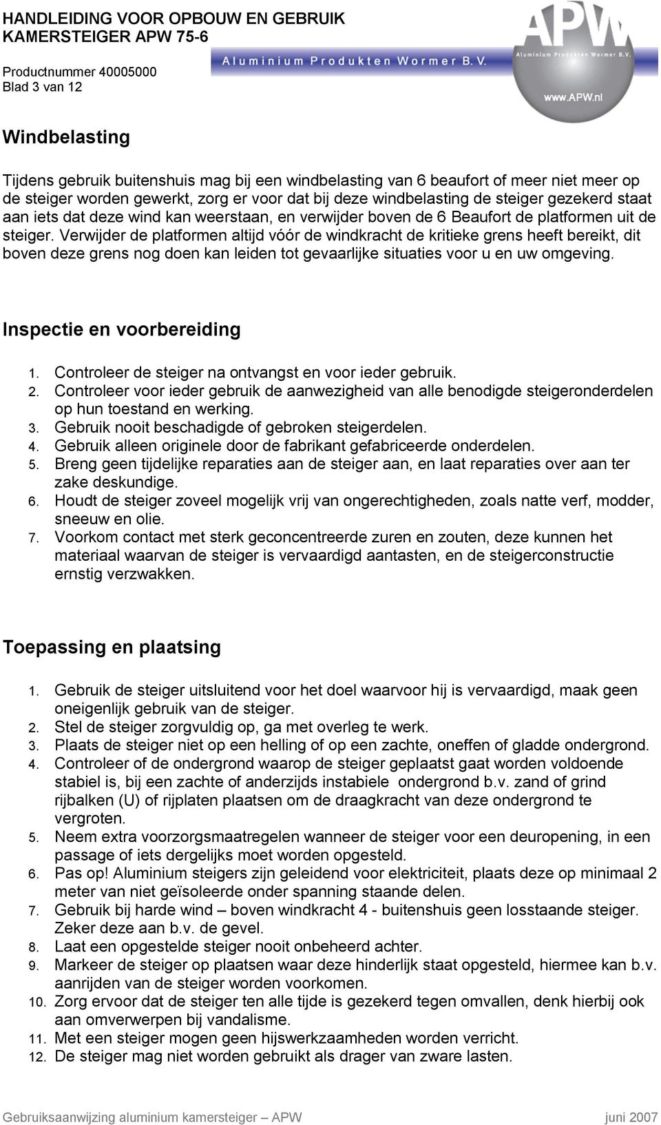 Verwijder de platformen altijd vóór de windkracht de kritieke grens heeft bereikt, dit boven deze grens nog doen kan leiden tot gevaarlijke situaties voor u en uw omgeving.