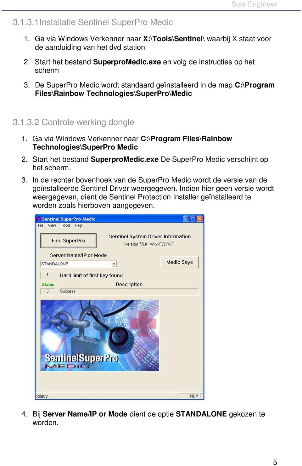 Ga via Windows Verkenner naar C:\Program Files\Rainbow Technologies\SuperPro Medic 2. Start het bestand SuperproMedic.exe De SuperPro Medic verschijnt op het scherm. 3.