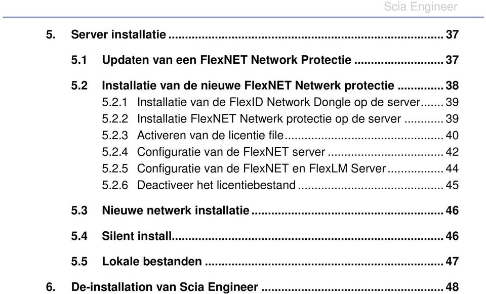 .. 42 5.2.5 Configuratie van de FlexNET en FlexLM Server... 44 5.2.6 Deactiveer het licentiebestand... 45 5.3 Nieuwe netwerk installatie... 46 5.