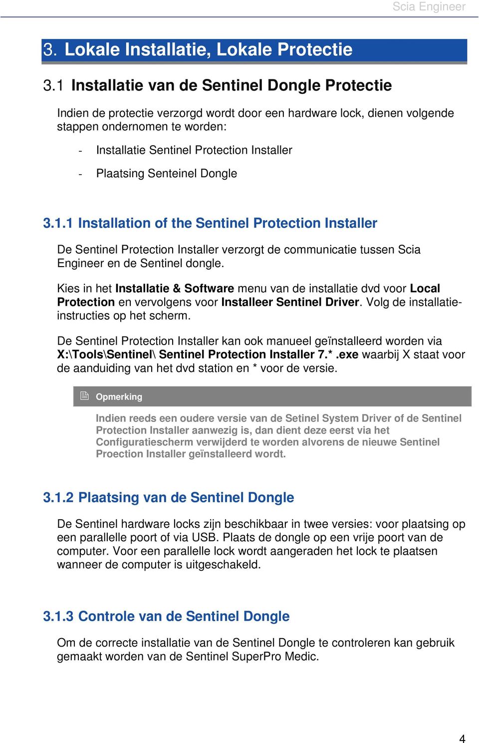 Plaatsing Senteinel Dongle 3.1.1 Installation of the Sentinel Protection Installer De Sentinel Protection Installer verzorgt de communicatie tussen Scia Engineer en de Sentinel dongle.