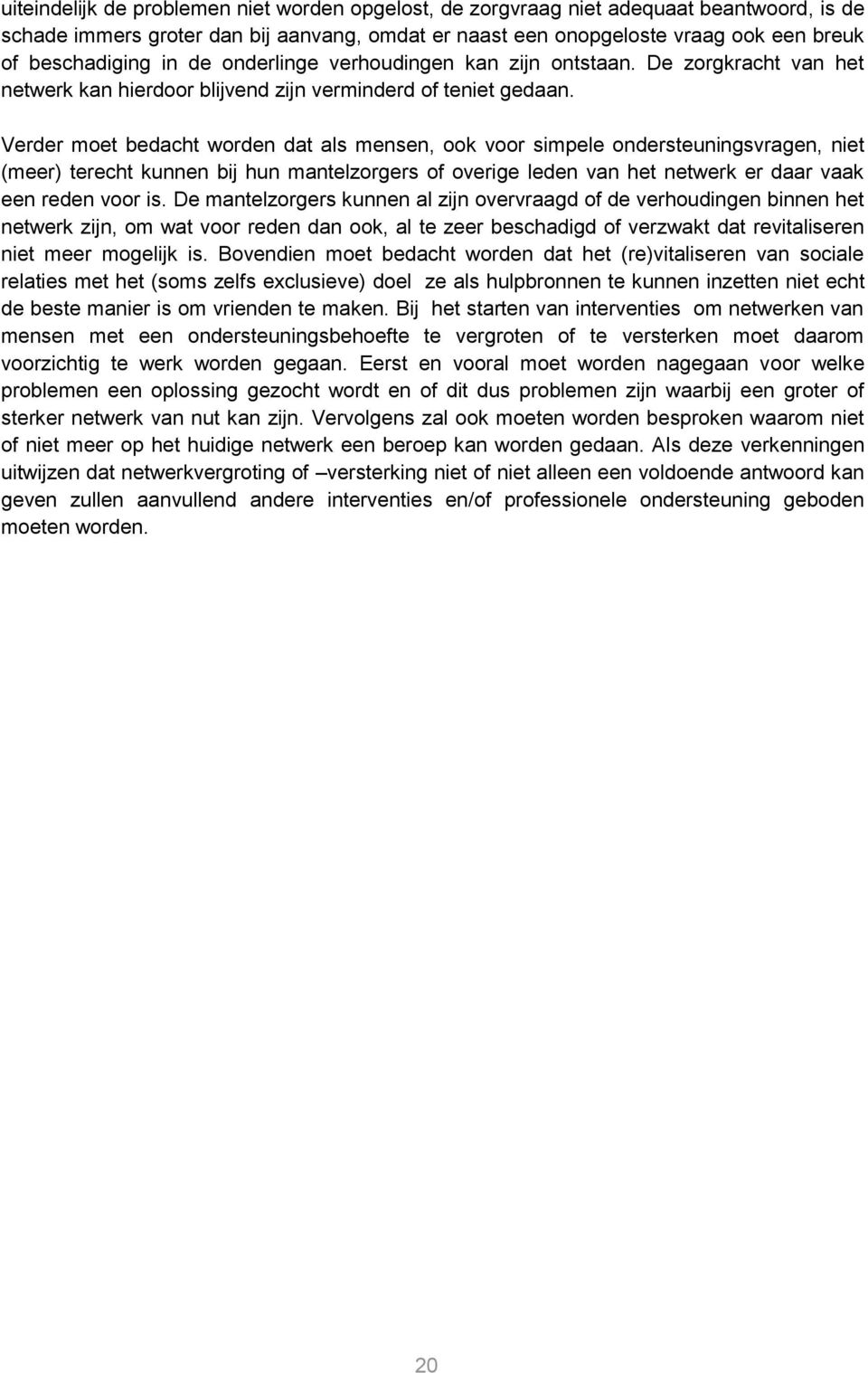 Verder moet bedacht worden dat als mensen, ook voor simpele ondersteuningsvragen, niet (meer) terecht kunnen bij hun mantelzorgers of overige leden van het netwerk er daar vaak een reden voor is.