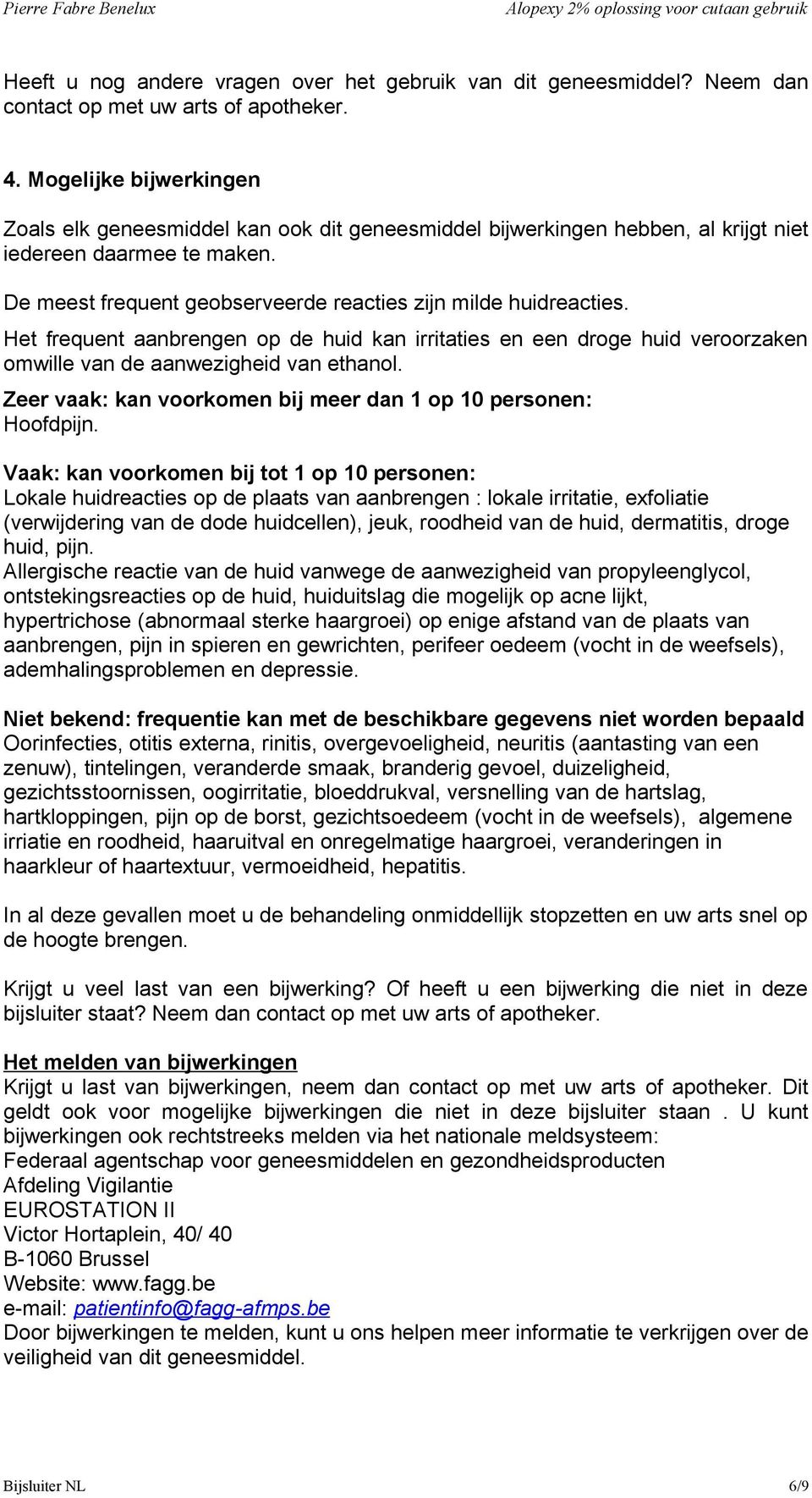 Het frequent aanbrengen op de huid kan irritaties en een droge huid veroorzaken omwille van de aanwezigheid van ethanol. Zeer vaak: kan voorkomen bij meer dan 1 op 10 personen: Hoofdpijn.