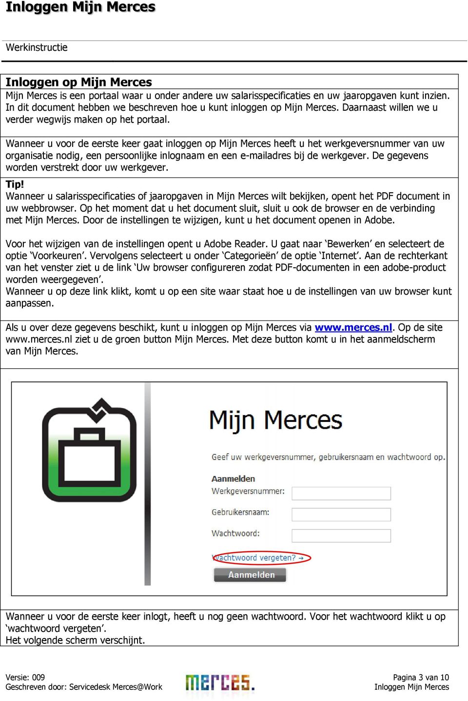 Wanneer u voor de eerste keer gaat inloggen op Mijn Merces heeft u het werkgeversnummer van uw organisatie nodig, een persoonlijke inlognaam en een e-mailadres bij de werkgever.