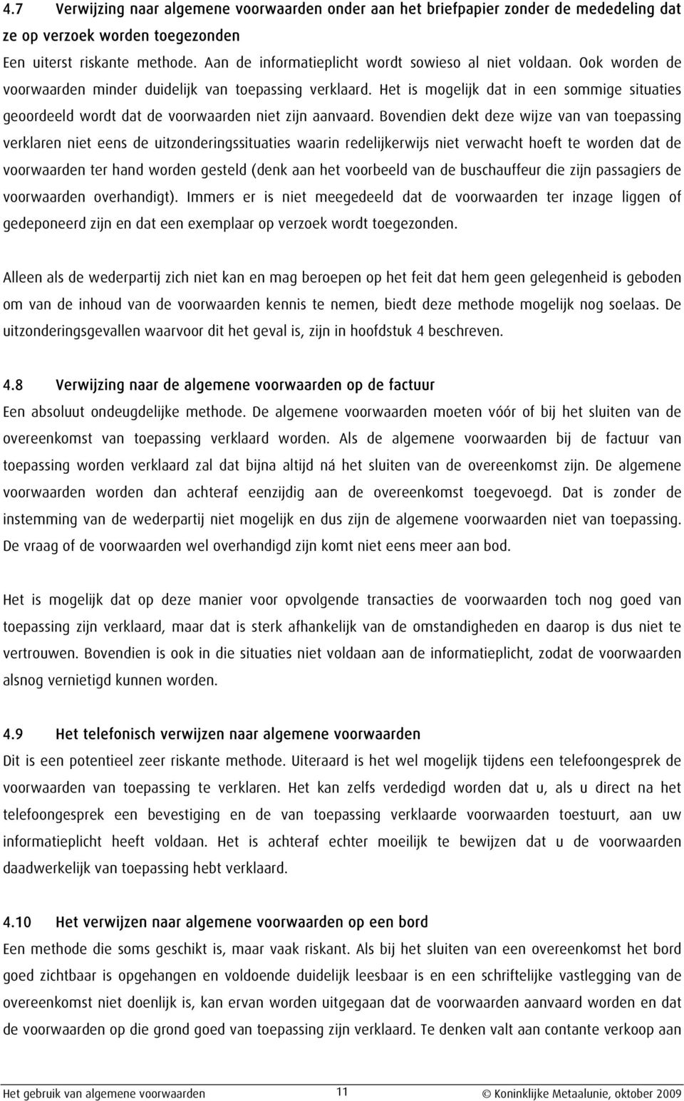 Het is mogelijk dat in een sommige situaties geoordeeld wordt dat de voorwaarden niet zijn aanvaard.