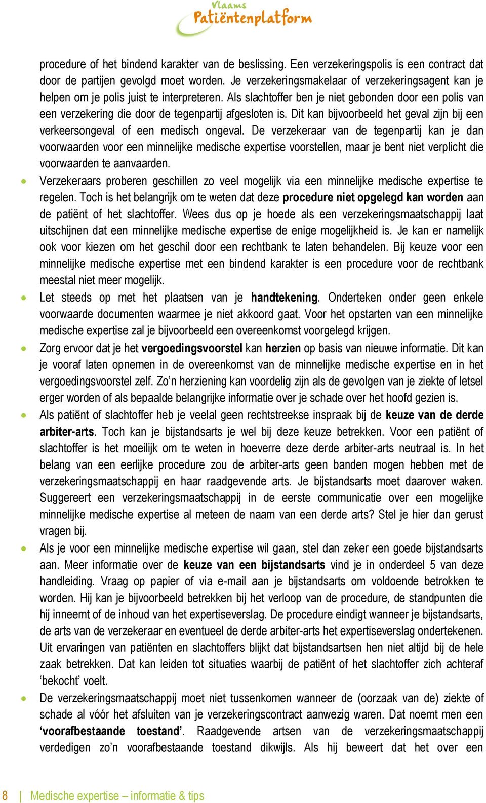 Als slachtoffer ben je niet gebonden door een polis van een verzekering die door de tegenpartij afgesloten is. Dit kan bijvoorbeeld het geval zijn bij een verkeersongeval of een medisch ongeval.