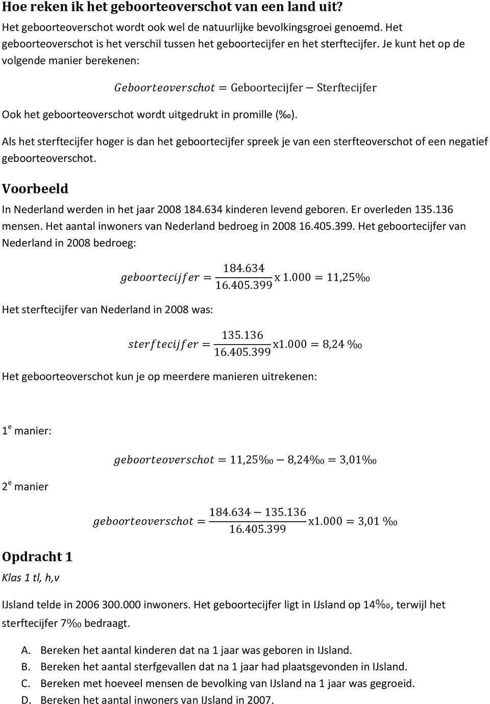 Je kunt het op de volgende manier berekenen: Geboorteoverscot = Geboortecijfer Sterftecijfer Ook het geboorteoverschot wordt uitgedrukt in promille ( ).