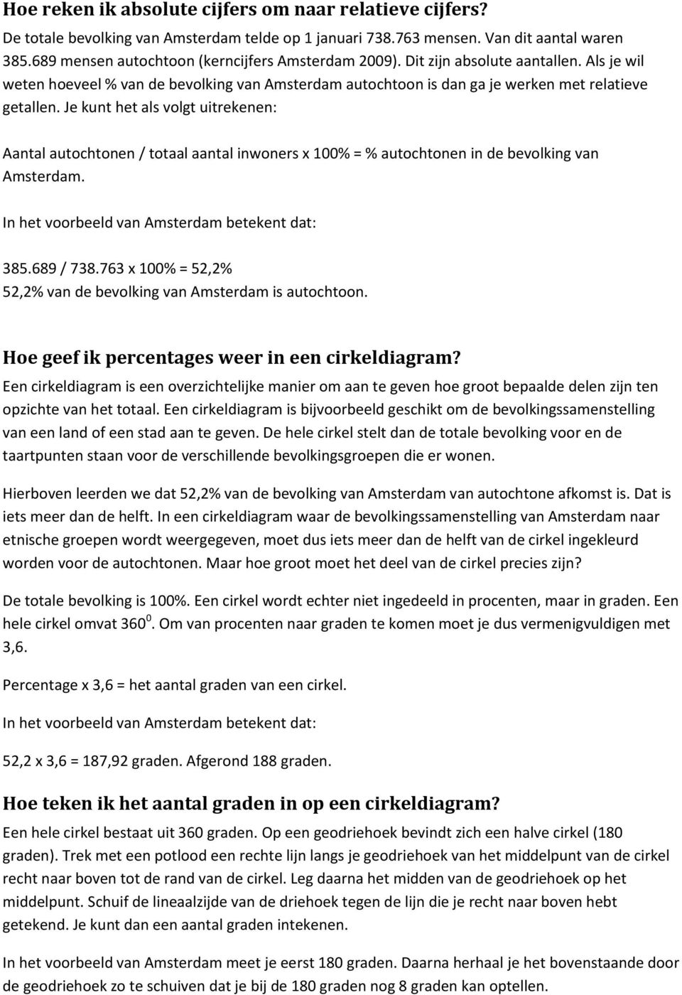 Je kunt het als volgt uitrekenen: Aantal autochtonen / totaal aantal inwoners x 100% = % autochtonen in de bevolking van Amsterdam. In het voorbeeld van Amsterdam betekent dat: 385.689 / 738.