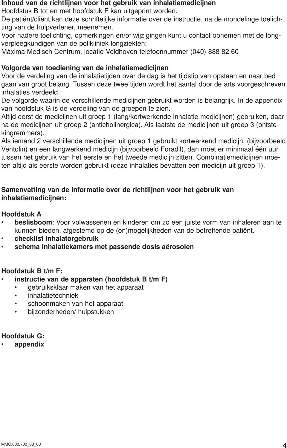 Voor nadere toelichting, opmerkingen en/of wijzigingen kunt u contact opnemen met de longverpleegkundigen van de polikliniek longziekten: Máxima Medisch Centrum, locatie Veldhoven telefoonnummer