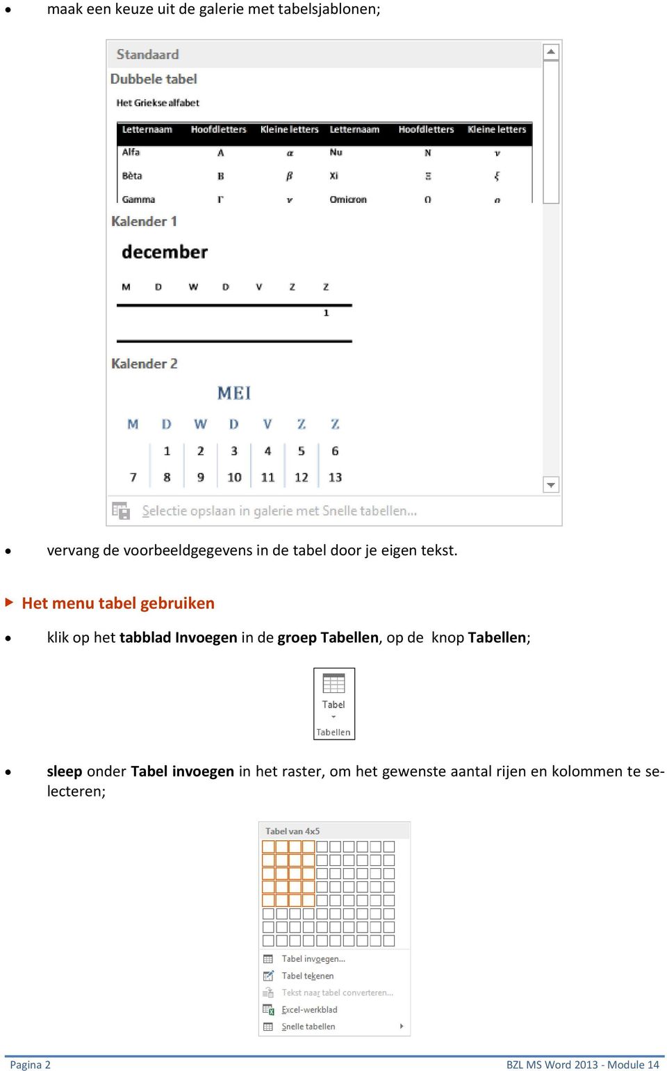 Het menu tabel gebruiken klik op het tabblad Invoegen in de groep Tabellen, op de