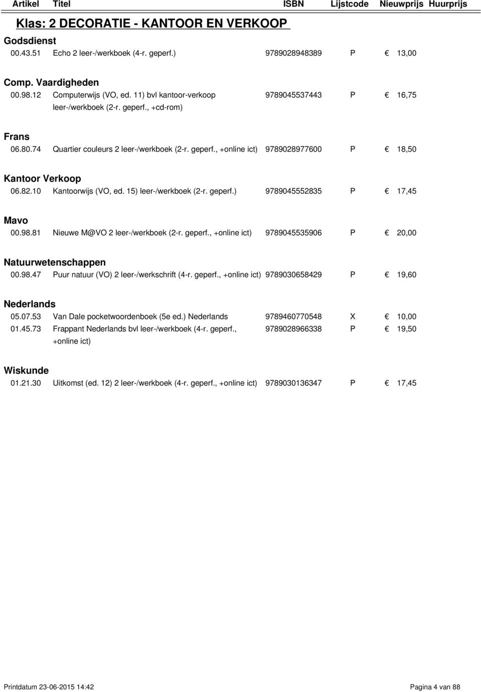 98.47 Puur natuur (VO) 2 leer-/werkschrift (4-r. geperf., 9789030658429 P 19,60 Nederlands 05.07.53 Van Dale pocketwoordenboek (5e ed.) Nederlands 9789460770548 X 10,00 01.45.