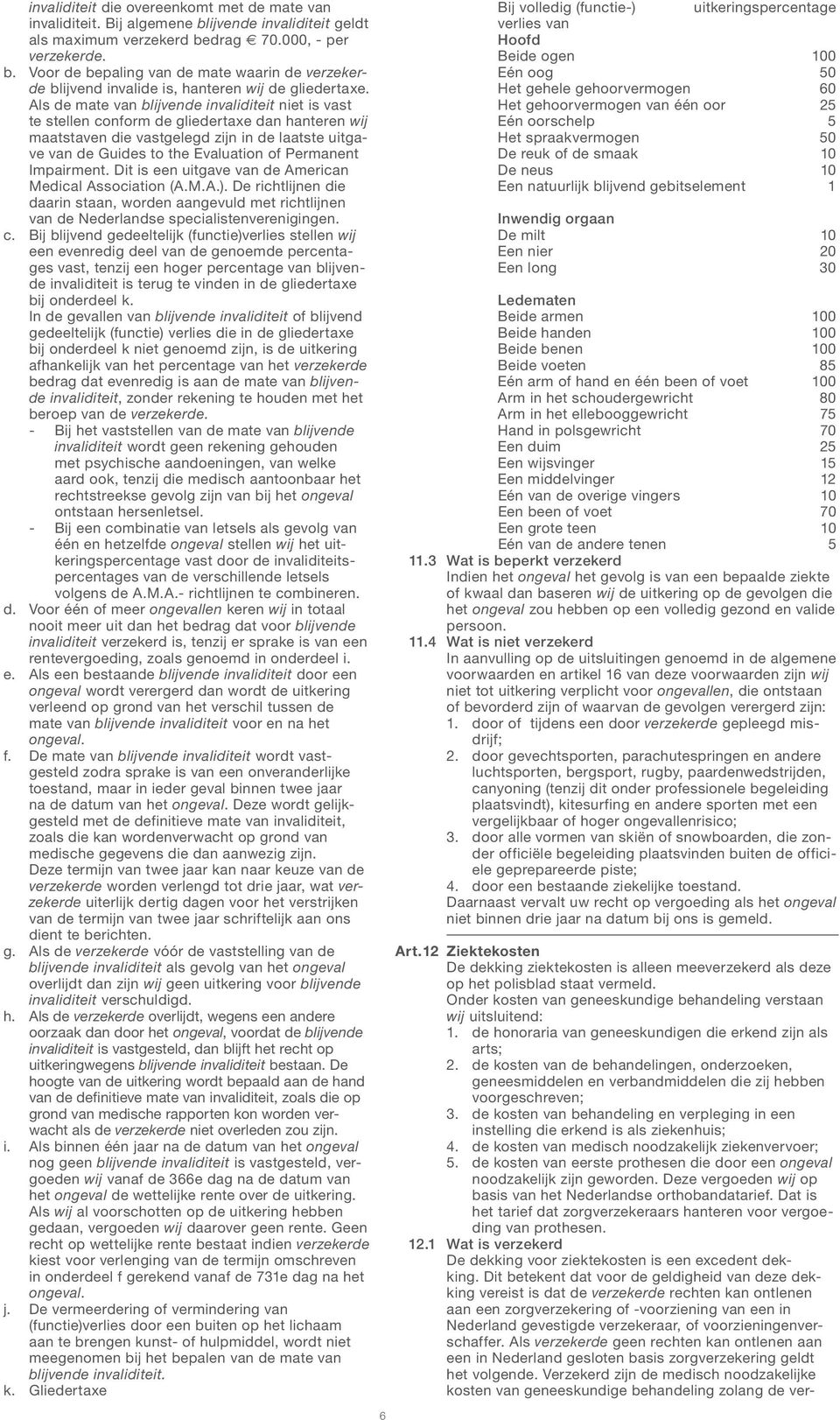 Permanent Impairment. Dit is een uitgave van de American Medical Association (A.M.A.). De richtlijnen die daarin staan, worden aangevuld met richtlijnen van de Nederlandse specialistenverenigingen. c.