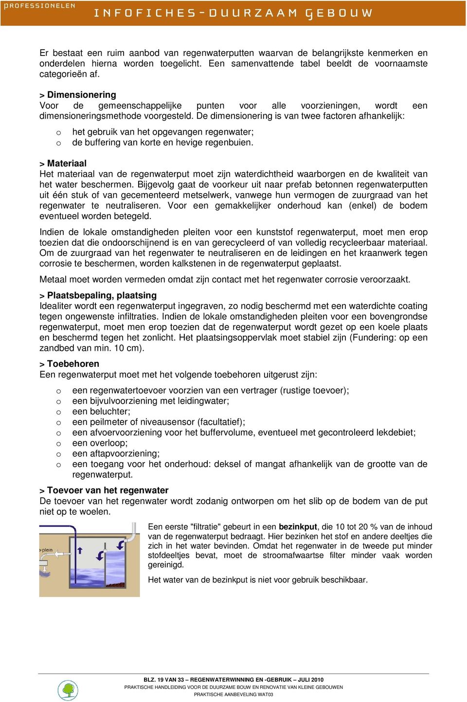 De dimensinering is van twee factren afhankelijk: het gebruik van het pgevangen regenwater; de buffering van krte en hevige regenbuien.