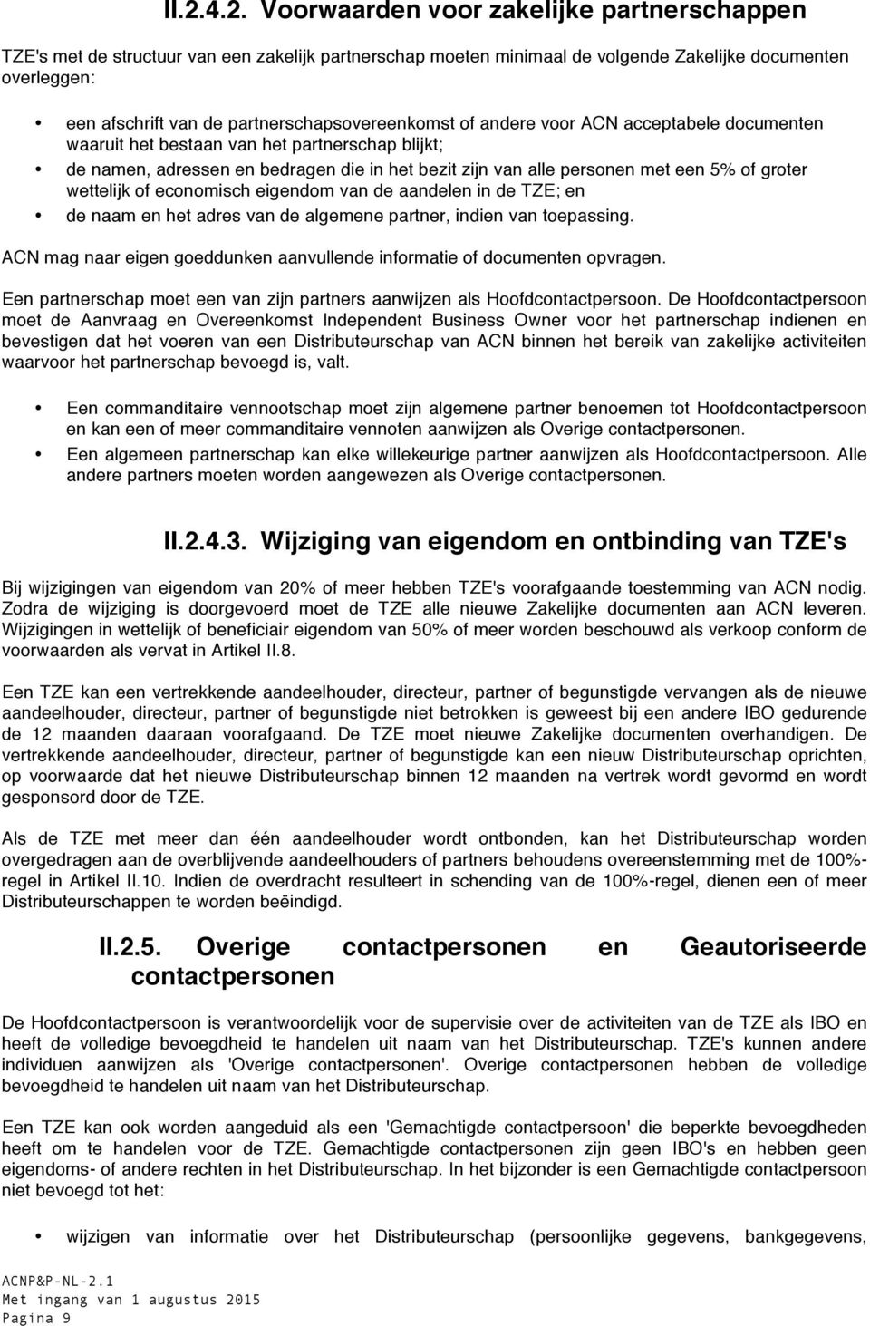 of groter wettelijk of economisch eigendom van de aandelen in de TZE; en de naam en het adres van de algemene partner, indien van toepassing.