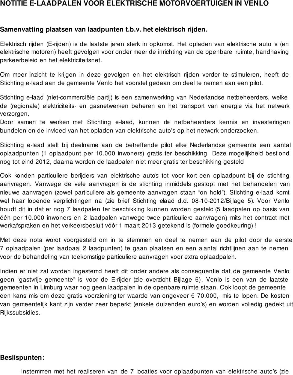 Om meer inzicht te krijgen in deze gevolgen en het elektrisch rijden verder te stimuleren, heeft de Stichting elaad aan de gemeente Venlo het voorstel gedaan om deel te nemen aan een pilot.