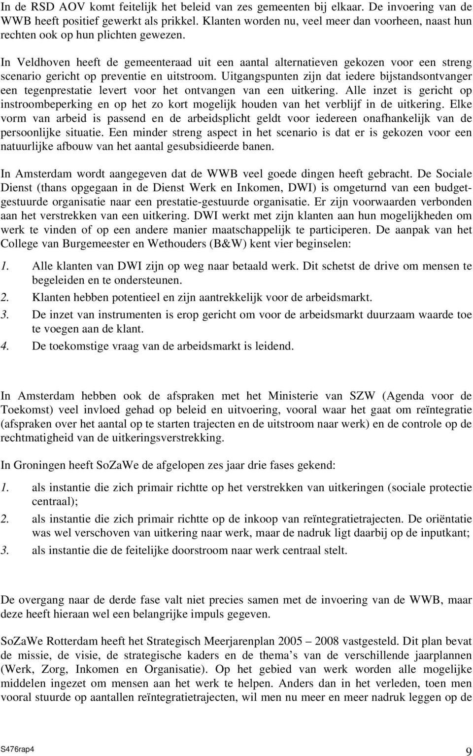 In Veldhoven heeft de gemeenteraad uit een aantal alternatieven gekozen voor een streng scenario gericht op preventie en uitstroom.